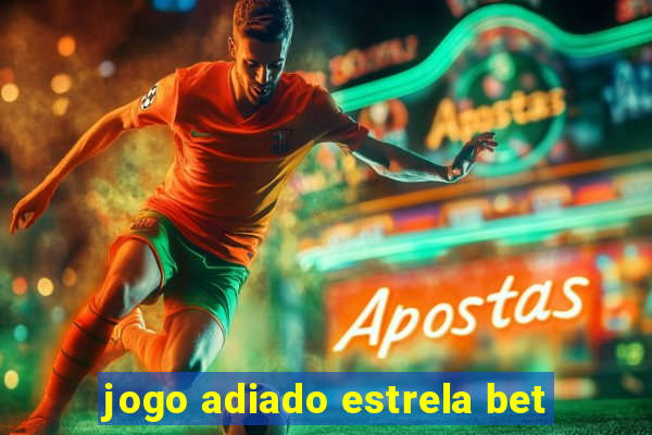 jogo adiado estrela bet